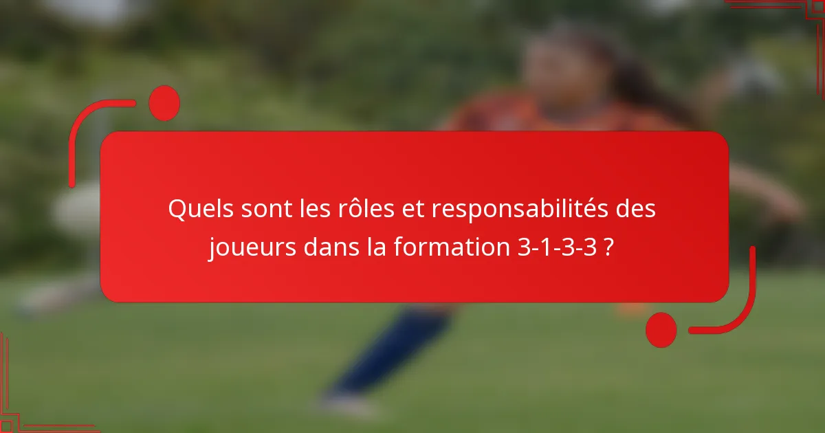 Quels sont les rôles et responsabilités des joueurs dans la formation 3-1-3-3 ?