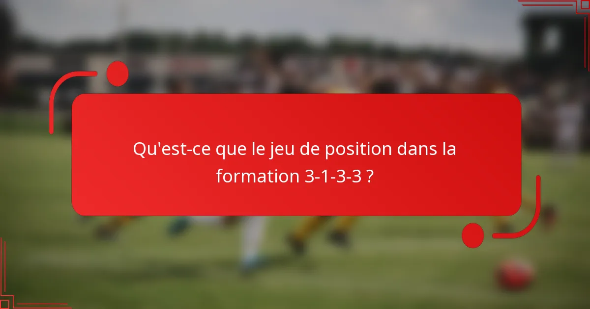 Qu'est-ce que le jeu de position dans la formation 3-1-3-3 ?
